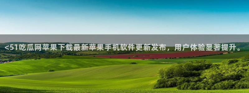 51吃瓜出品短剧怎么下载:<51吃瓜网苹果下载最新苹果手机软件更新发布,用户体验显著提升。